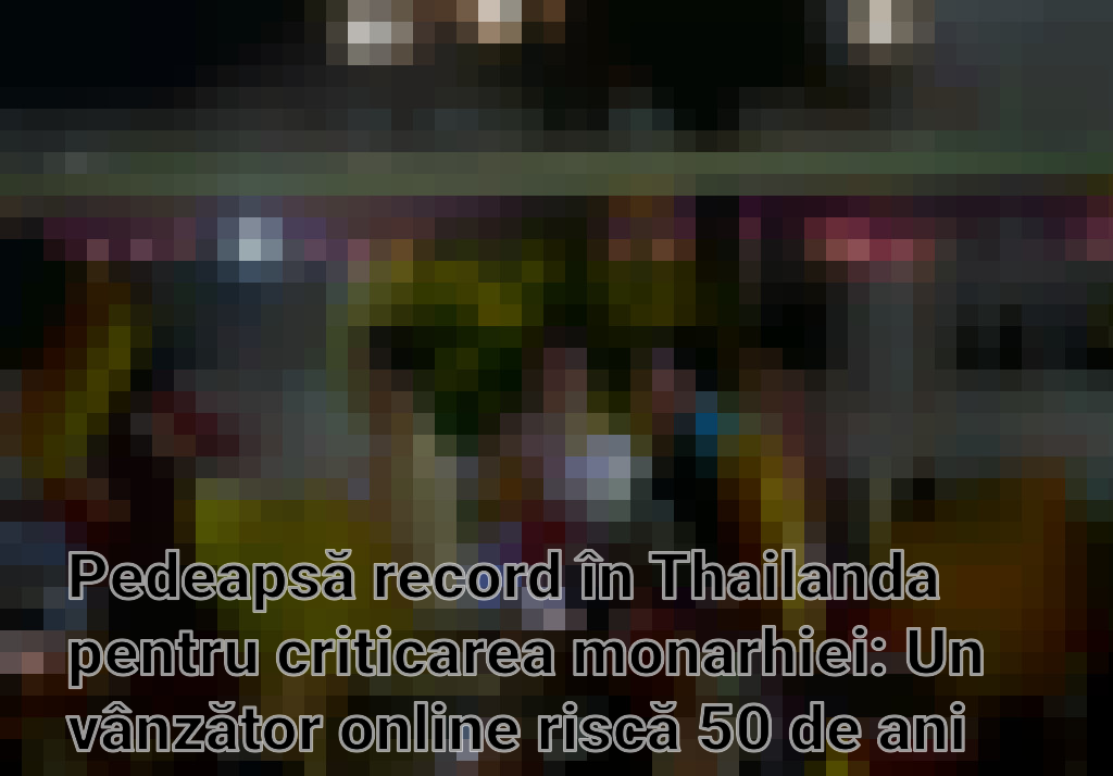 Pedeapsă record în Thailanda pentru criticarea monarhiei: Un vânzător online riscă 50 de ani de închisoare Imagini