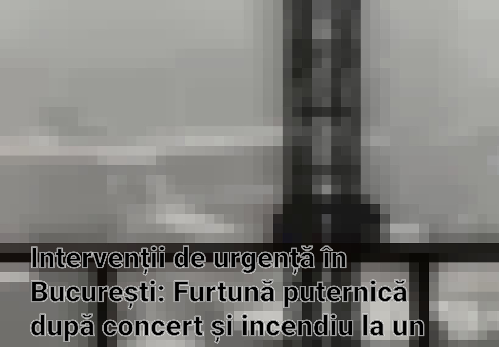 Intervenții de urgență în București: Furtună puternică după concert și incendiu la un service auto