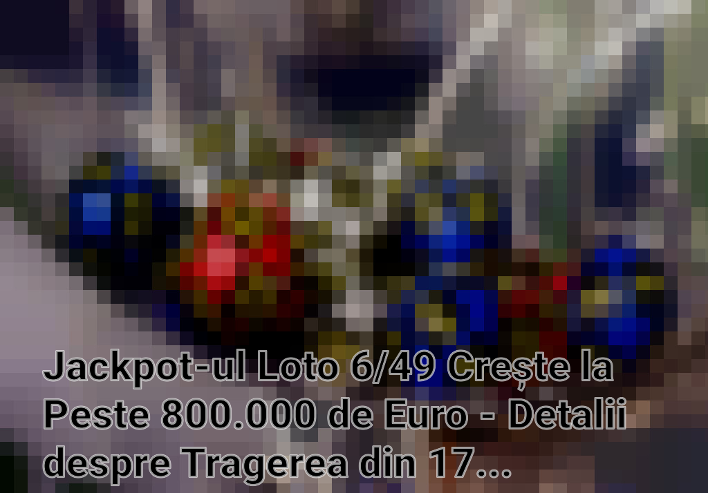 Jackpot-ul Loto 6/49 Crește la Peste 800.000 de Euro - Detalii despre Tragerea din 17 Martie 2024 Imagini