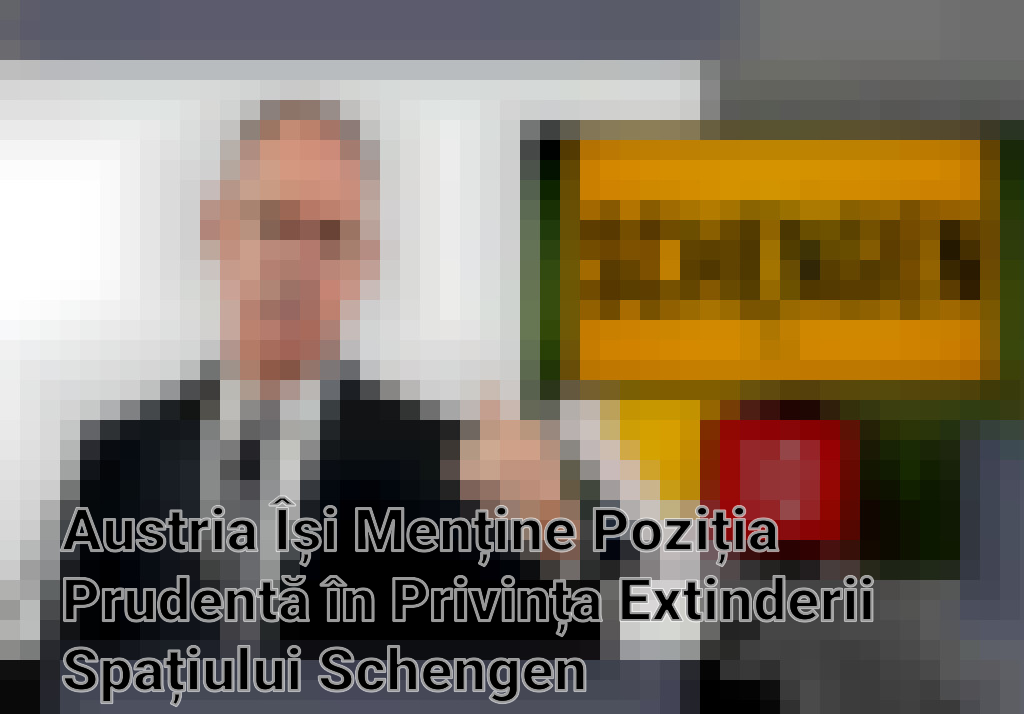 Austria Își Menține Poziția Prudentă în Privința Extinderii Spațiului Schengen Imagini