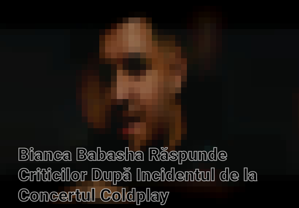 Bianca Babasha Răspunde Criticilor După Incidentul de la Concertul Coldplay Imagini