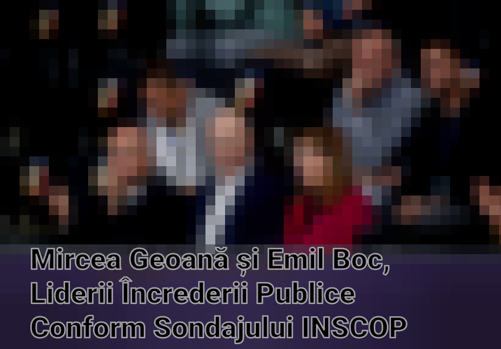 Mircea Geoană și Emil Boc, Liderii Încrederii Publice Conform Sondajului INSCOP