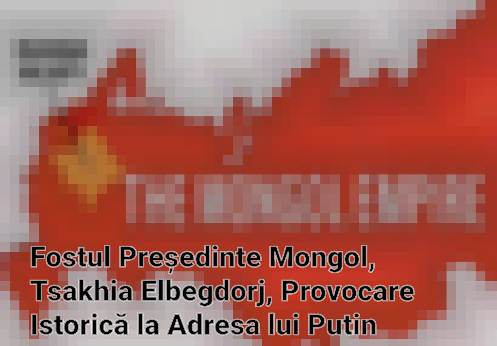 Fostul Președinte Mongol, Tsakhia Elbegdorj, Provocare Istorică la Adresa lui Putin Imagini