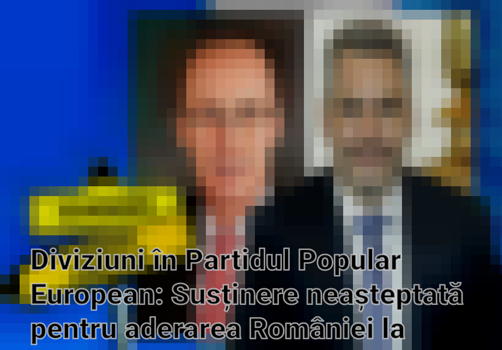 Diviziuni în Partidul Popular European: Susținere neașteptată pentru aderarea României la Schengen Imagini