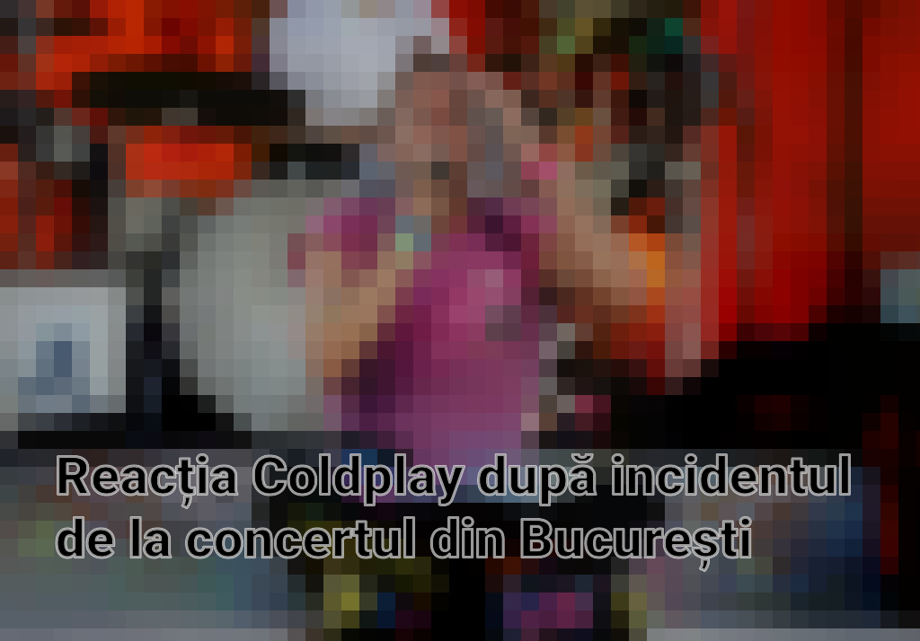 Reacția Coldplay după incidentul de la concertul din București Imagini