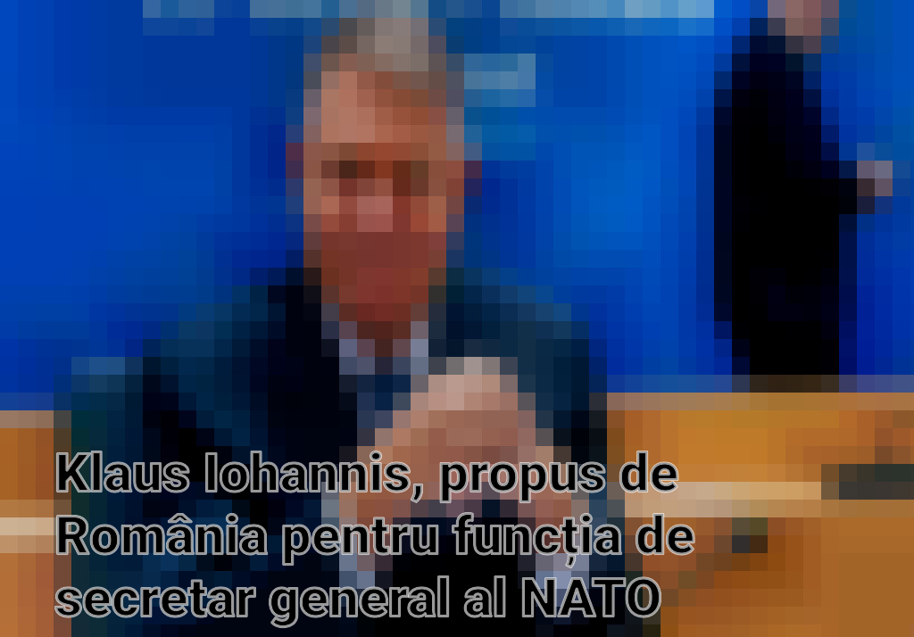 Klaus Iohannis, propus de România pentru funcția de secretar general al NATO